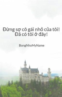 Đừng sợ cô gái nhỏ của tôi! Đã có tôi ở đây!