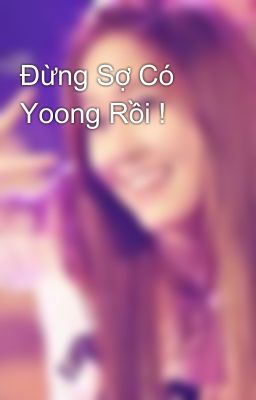 Đừng Sợ Có Yoong Rồi !