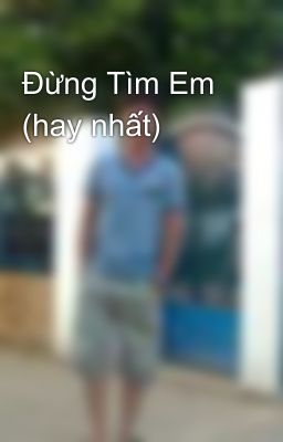 Đừng Tìm Em (hay nhất)