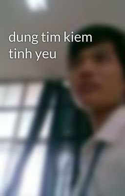 dung tim kiem tinh yeu