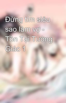 Đừng tìm siêu sao làm vợ - Tồn Tại Tường Giác 1