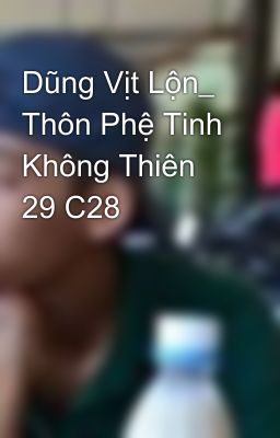 Dũng Vịt Lộn_ Thôn Phệ Tinh Không Thiên 29 C28