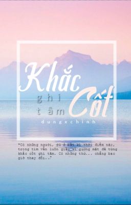 [ Dũng x Chinh ] Khắc Cốt Ghi Tâm