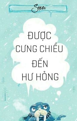 [ĐƯỢC CƯNG CHIỀU ĐẾN HƯ HỎNG]