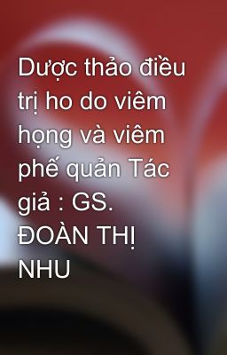 Dược thảo điều trị ho do viêm họng và viêm phế quản Tác giả : GS. ÐOÀN THỊ NHU