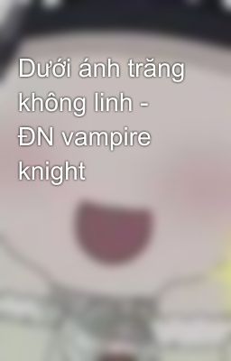 Dưới ánh trăng không linh - ĐN vampire knight