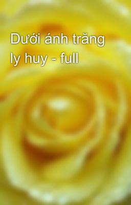 Dưới ánh trăng ly huy - full