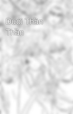 Dưới Thần Thần