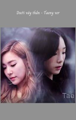 Dưới váy thần - Taeny ver