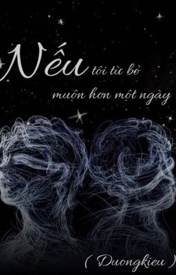 [ Dương Kiều ] Nếu tôi từ bỏ muộn hơn một ngày ?