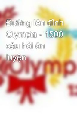 Đường lên đỉnh Olympia - 1500 câu hỏi ôn luyện