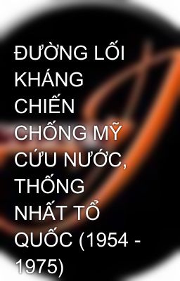 ĐƯỜNG LỐI KHÁNG CHIẾN CHỐNG MỸ CỨU NƯỚC, THỐNG  NHẤT TỔ QUỐC (1954 - 1975)