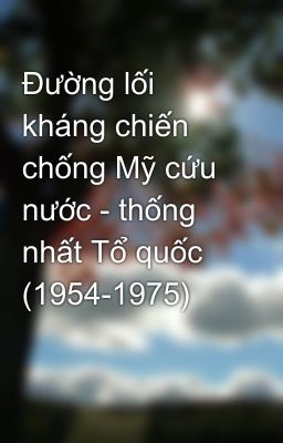 Đường lối kháng chiến chống Mỹ cứu nước - thống nhất Tổ quốc (1954-1975)