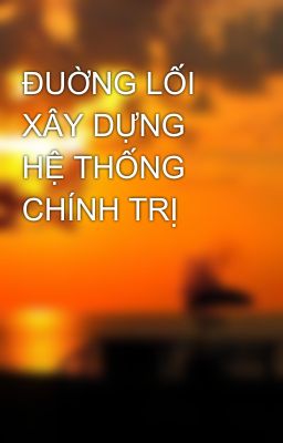 ĐUỜNG LỐI XÂY DỰNG HỆ THỐNG CHÍNH TRỊ