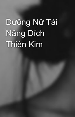 Dưỡng Nữ Tài Năng Đích Thiên Kim