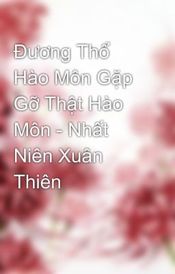 Đương Thổ Hào Môn Gặp Gỡ Thật Hào Môn - Nhất Niên Xuân Thiên