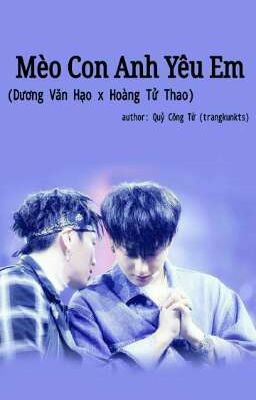 [Dương Văn Hạo x Hoàng Tử Thao] Mèo Con Anh Yêu Em