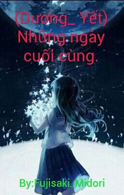 (Dương_ Yết) Những ngày cuối cùng.