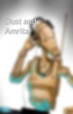 Dust and Amrita.