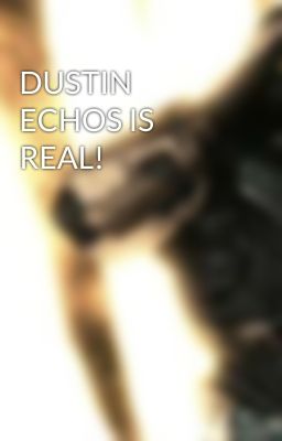 DUSTIN ECHOS IS REAL!