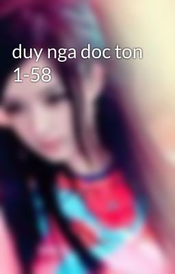 duy nga doc ton 1-58