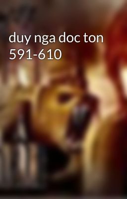 duy nga doc ton 591-610