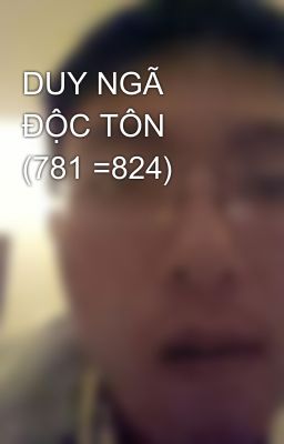 DUY NGÃ ĐỘC TÔN  (781 =824)