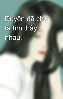 Duyên đã cho ta tìm thấy nhau.