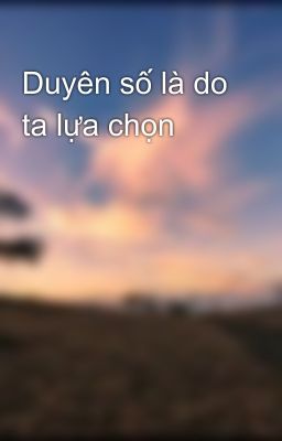 Duyên số là do ta lựa chọn