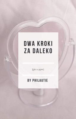 dwa kroki za daleko                                              [jjk x pjm]