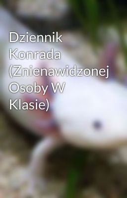 Dziennik Konrada (Znienawidzonej Osoby W Klasie)