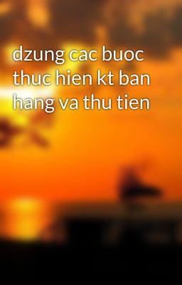 dzung cac buoc thuc hien kt ban hang va thu tien