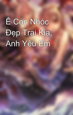 Ê Con Nhóc Đẹp Trai Kia, Anh Yêu Em 