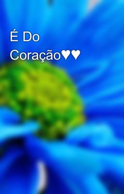 É Do Coração♥♥