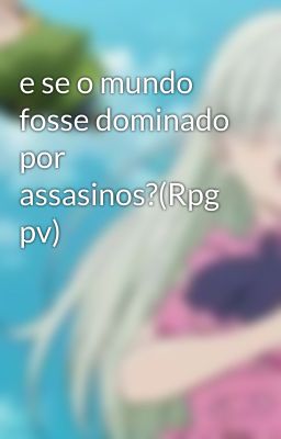 e se o mundo fosse dominado por assasinos?(Rpg pv)