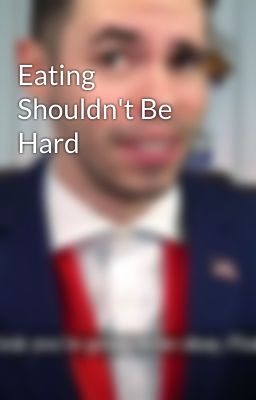 Eating Shouldn't Be Hard