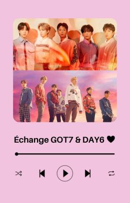 Echange d'OS ▸ GOT7 & DAY6