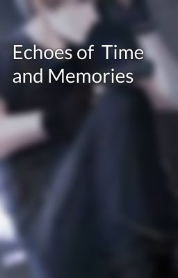 Echoes of  Time and Memories