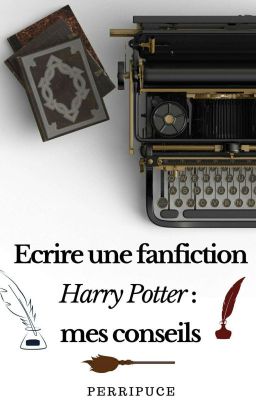 Ecrire une fanfiction Harry Potter : mes conseils