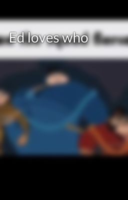 Ed loves who