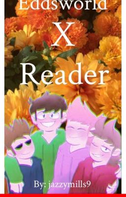 Eddsworld X Reader (GIRLS ONLY!) (Why Are Y'all Still Reading This!) 