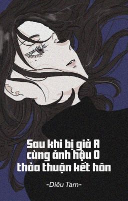 [Edit] (BHTT-ABO) Sau Khi Giả A Cùng Ảnh Hậu Thoả Thuận Kết Hôn
