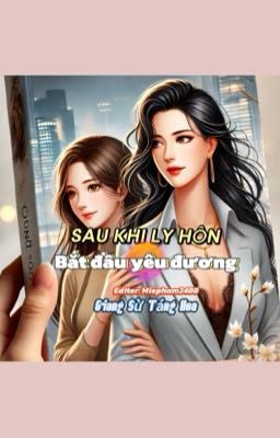 [EDIT][BHTT] SAU KHI LY HÔN BẮT ĐẦU YÊU ĐƯƠNG