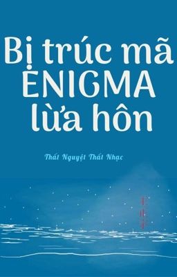 [EDIT] BỊ TRÚC MÃ ENIGMA LỪA HÔN - Thất Nguyệt Thất Nhạc