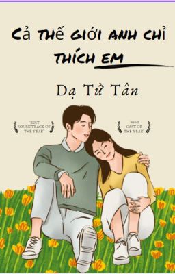 (Edit)Cả thế giới anh chỉ thích em (全世界我只喜欢你)