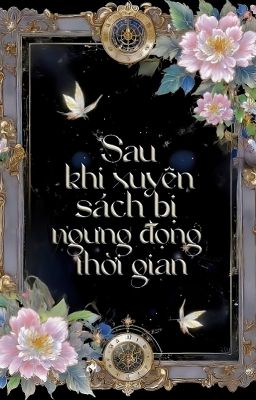 [Edit/Cao H] Sau Khi Xuyên Sách Bị Ngưng Đọng Thời Gian