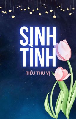 [EDIT] [Cao H/ Thô tục] Sinh tình - Tiểu Thứ Vị