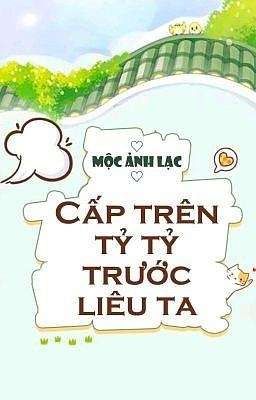 [EDIT]Cấp Trên Tỷ Tỷ Trước Liêu Ta - Mộc Ảnh Lạc