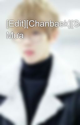 [Edit][Chanbaek][Se] Mưa 