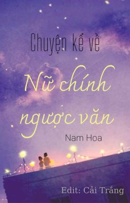 [Edit] Chuyện Kể Về Nữ Chính Ngược Văn - Nam Hoa